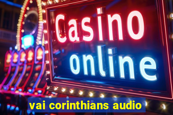 vai corinthians audio