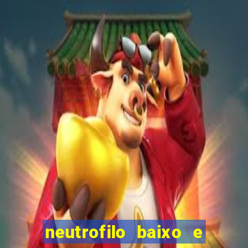 neutrofilo baixo e linfocito alto