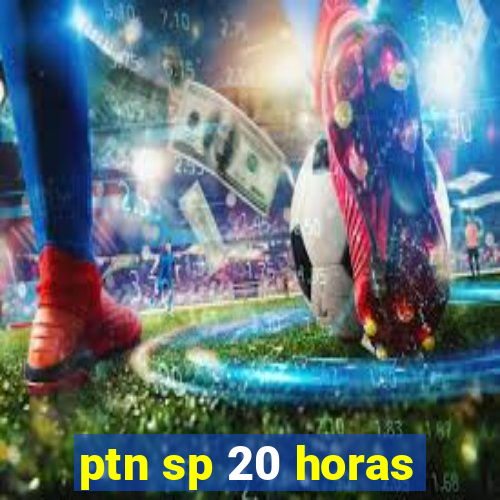 ptn sp 20 horas