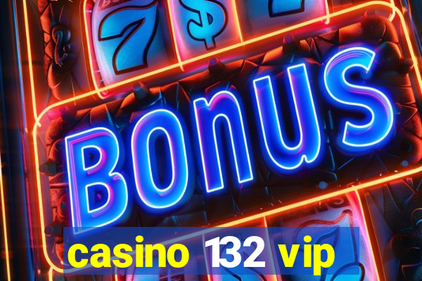 casino 132 vip