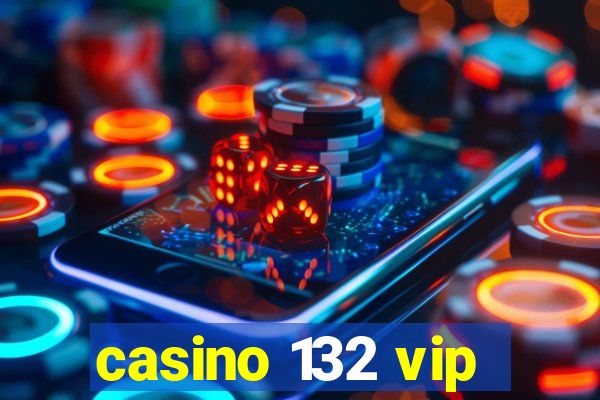 casino 132 vip