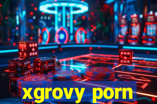 xgrovy porn