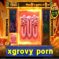 xgrovy porn