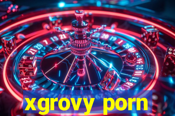 xgrovy porn