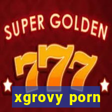 xgrovy porn