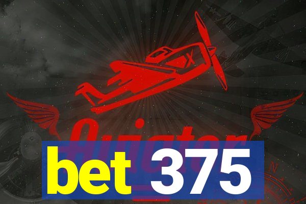 bet 375