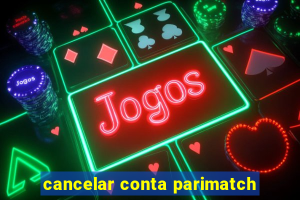 cancelar conta parimatch