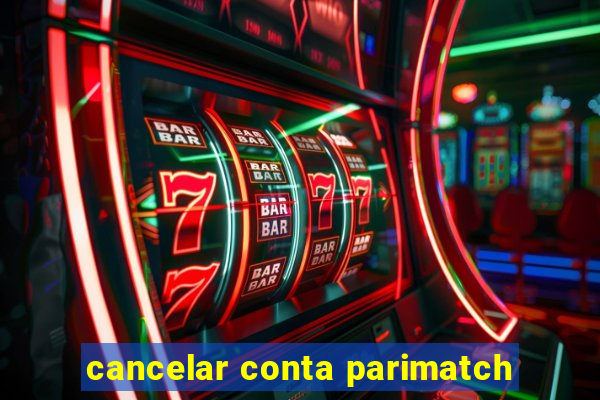 cancelar conta parimatch