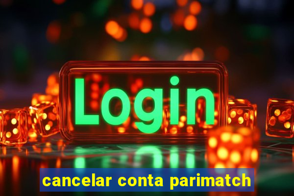 cancelar conta parimatch