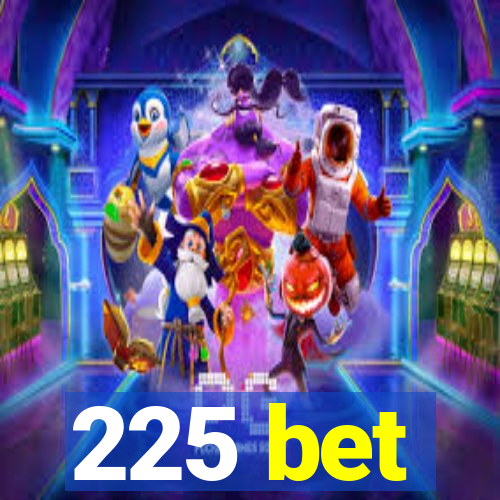 225 bet