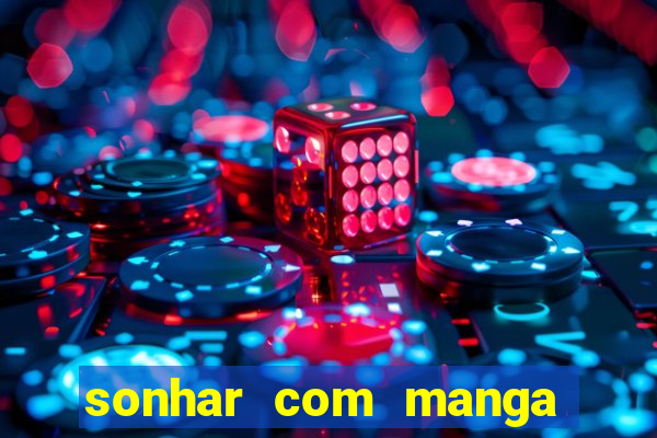 sonhar com manga madura jogo do bicho