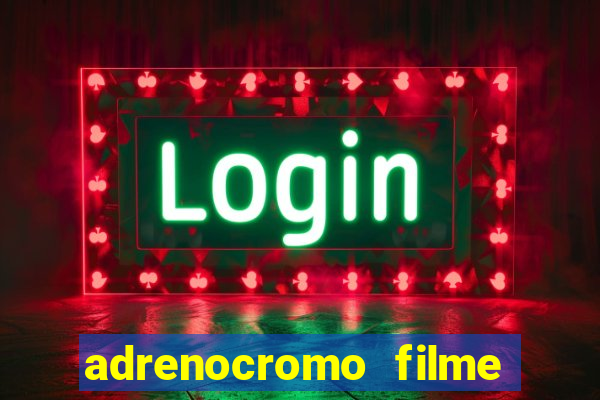 adrenocromo filme completo dublado