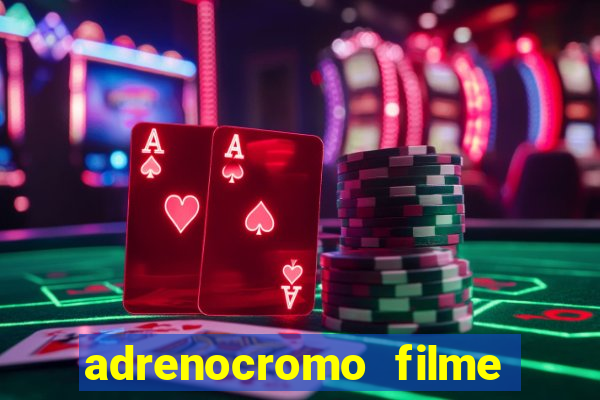 adrenocromo filme completo dublado