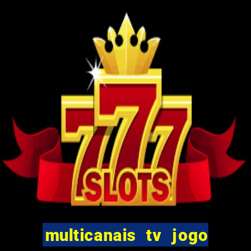 multicanais tv jogo ao vivo