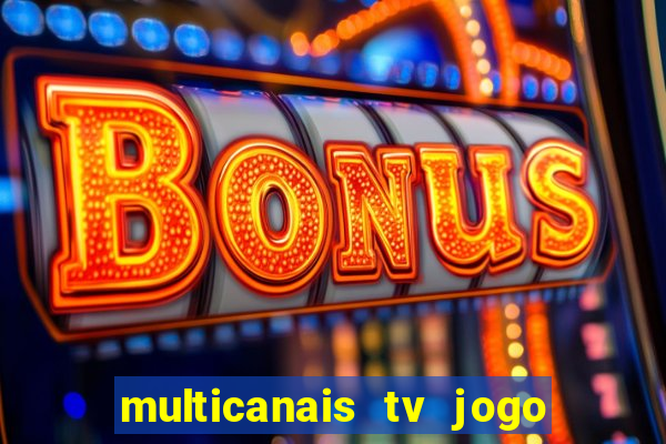 multicanais tv jogo ao vivo