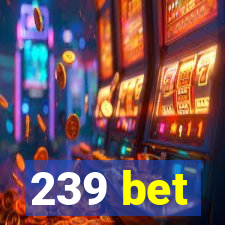 239 bet