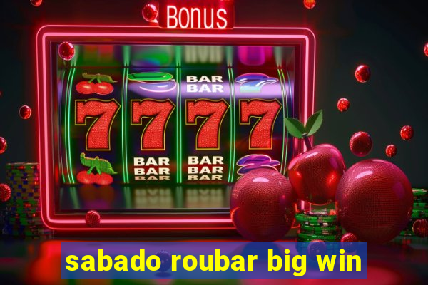 sabado roubar big win