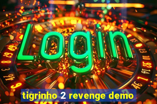 tigrinho 2 revenge demo