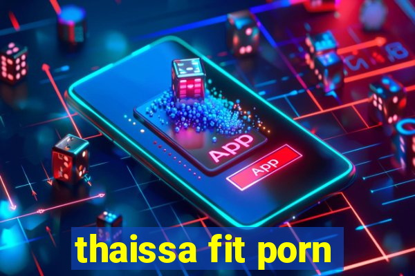 thaissa fit porn