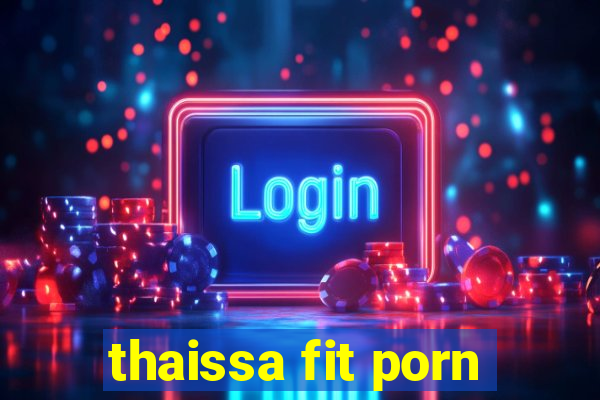 thaissa fit porn