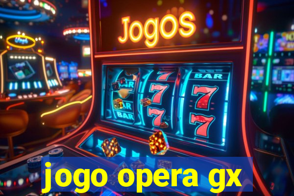 jogo opera gx