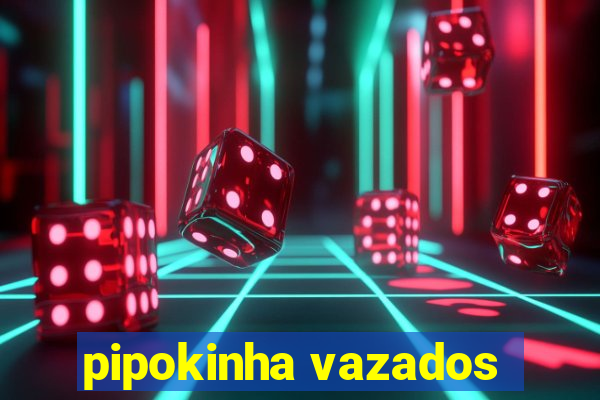 pipokinha vazados