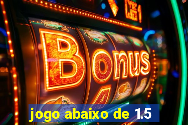 jogo abaixo de 1.5