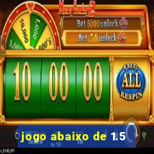 jogo abaixo de 1.5