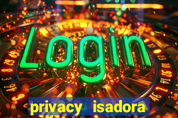 privacy isadora vale gratis