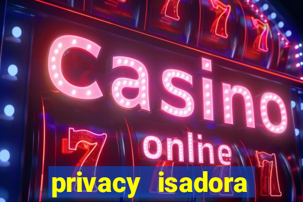 privacy isadora vale gratis