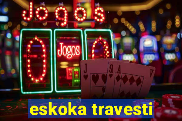 eskoka travesti