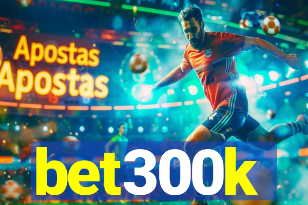 bet300k