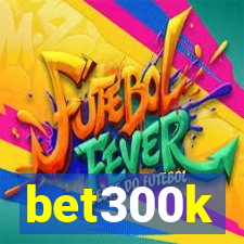 bet300k