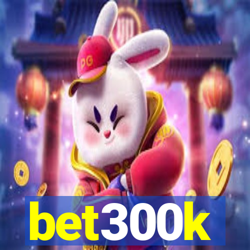 bet300k