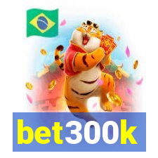 bet300k