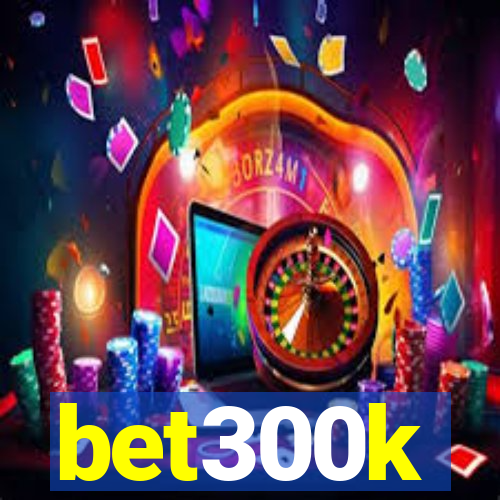 bet300k