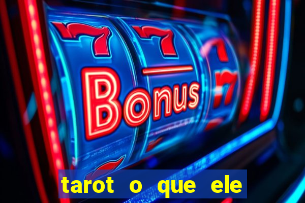 tarot o que ele sente por mim