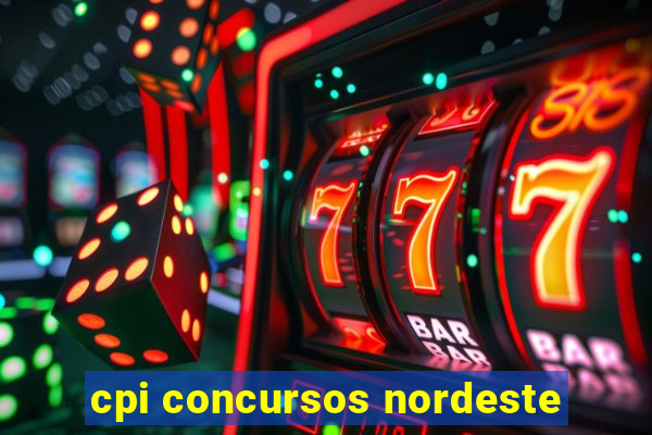 cpi concursos nordeste