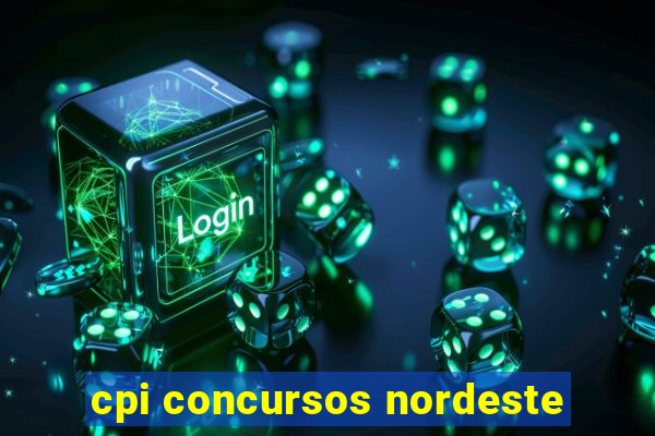 cpi concursos nordeste