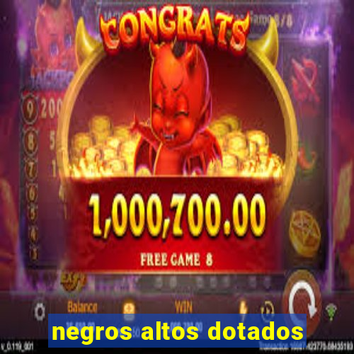 negros altos dotados