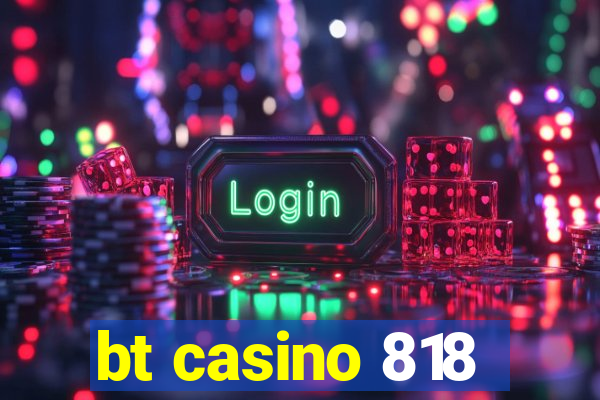 bt casino 818