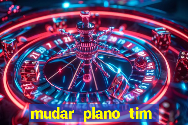 mudar plano tim beta mensal para semanal