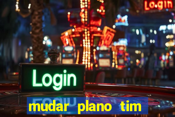 mudar plano tim beta mensal para semanal