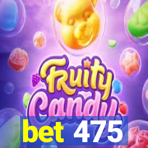 bet 475