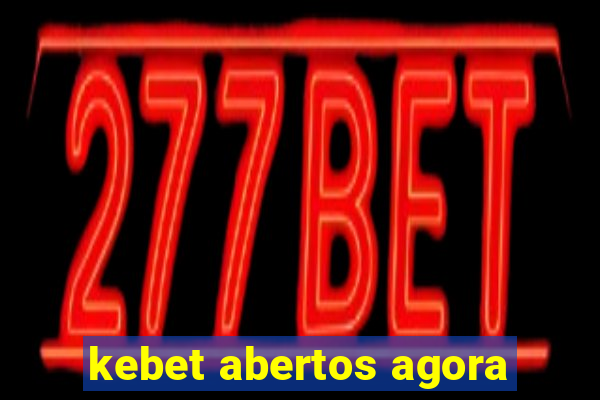 kebet abertos agora