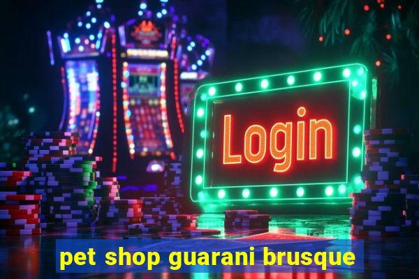 pet shop guarani brusque