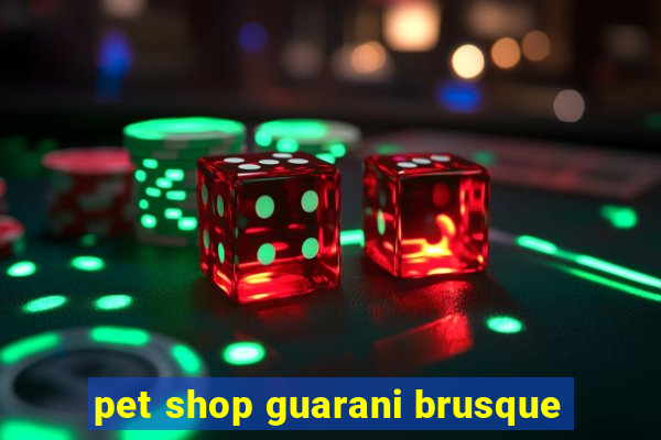 pet shop guarani brusque