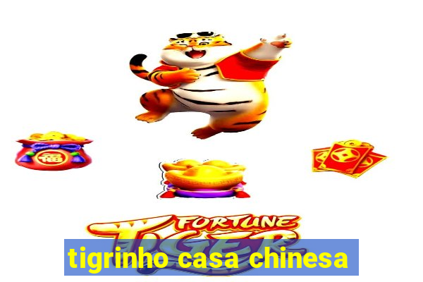 tigrinho casa chinesa