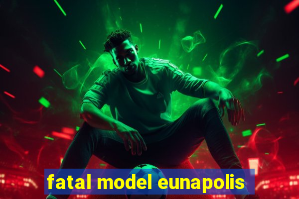 fatal model eunapolis