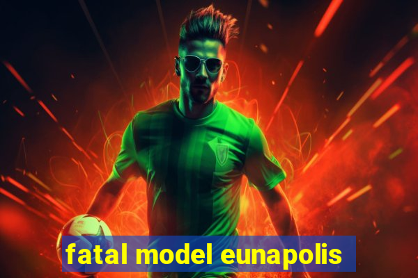 fatal model eunapolis